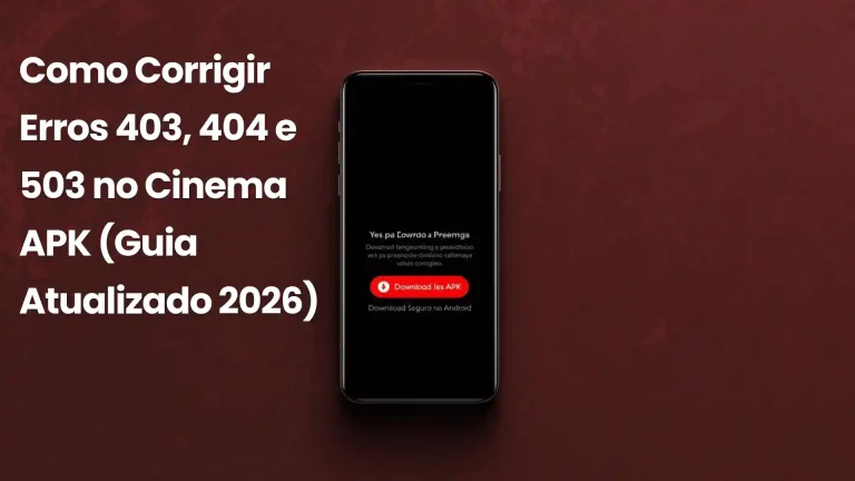 Como Corrigir Erros 403, 404 e 503 no Cinema APK (Guia)